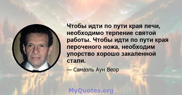 Чтобы идти по пути края печи, необходимо терпение святой работы. Чтобы идти по пути края пероченого ножа, необходим упорство хорошо закаленной стали.