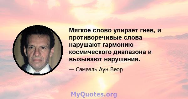 Мягкое слово упирает гнев, и противоречивые слова нарушают гармонию космического диапазона и вызывают нарушения.