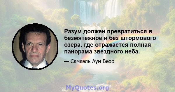 Разум должен превратиться в безмятежное и без штормового озера, где отражается полная панорама звездного неба.