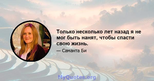 Только несколько лет назад я не мог быть нанят, чтобы спасти свою жизнь.