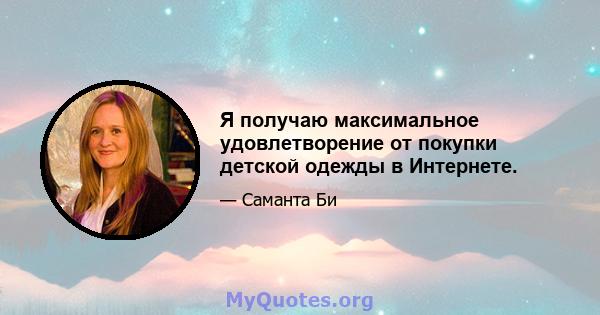 Я получаю максимальное удовлетворение от покупки детской одежды в Интернете.