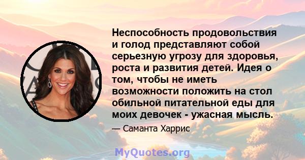 Неспособность продовольствия и голод представляют собой серьезную угрозу для здоровья, роста и развития детей. Идея о том, чтобы не иметь возможности положить на стол обильной питательной еды для моих девочек - ужасная