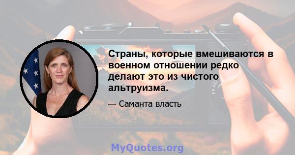 Страны, которые вмешиваются в военном отношении редко делают это из чистого альтруизма.