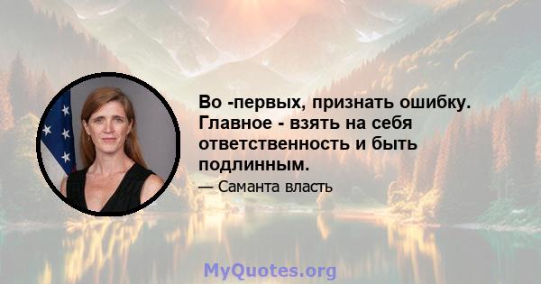 Во -первых, признать ошибку. Главное - взять на себя ответственность и быть подлинным.