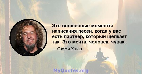 Это волшебные моменты написания песен, когда у вас есть партнер, который щелкает так. Это мечта, человек, чувак.