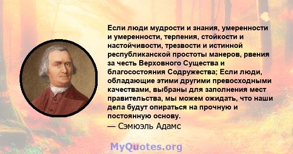 Если люди мудрости и знания, умеренности и умеренности, терпения, стойкости и настойчивости, трезвости и истинной республиканской простоты манеров, рвения за честь Верховного Существа и благосостояния Содружества; Если