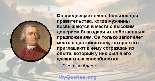 Он предвещает очень больное для правительства, когда мужчины возвышаются в места с высоким доверием благодаря их собственным предложениям. Он только заполняет место с достоинством, которое его приглашают к нему