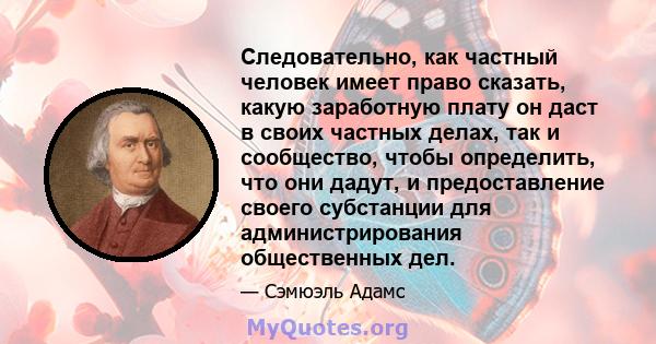 Следовательно, как частный человек имеет право сказать, какую заработную плату он даст в своих частных делах, так и сообщество, чтобы определить, что они дадут, и предоставление своего субстанции для администрирования