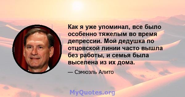 Как я уже упоминал, все было особенно тяжелым во время депрессии. Мой дедушка по отцовской линии часто вышла без работы, и семья была выселена из их дома.