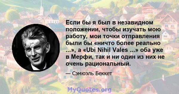 Если бы я был в незавидном положении, чтобы изучать мою работу, мои точки отправления были бы «ничто более реально ...», а «Ubi Nihil Vales ...» оба уже в Мерфи, так и ни один из них не очень рациональный.