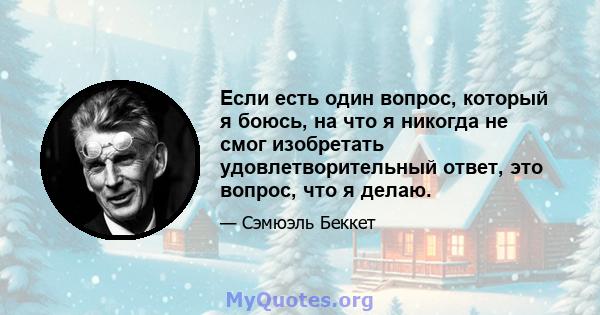 Если есть один вопрос, который я боюсь, на что я никогда не смог изобретать удовлетворительный ответ, это вопрос, что я делаю.