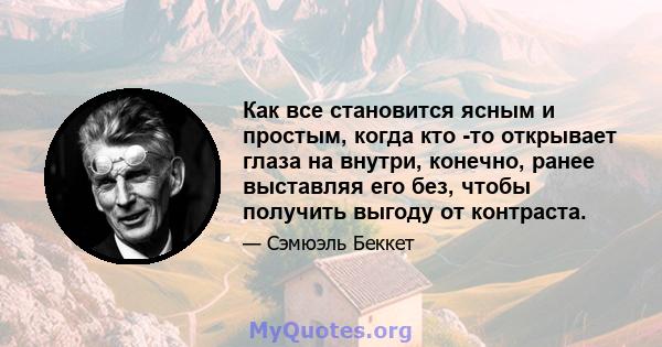 Как все становится ясным и простым, когда кто -то открывает глаза на внутри, конечно, ранее выставляя его без, чтобы получить выгоду от контраста.