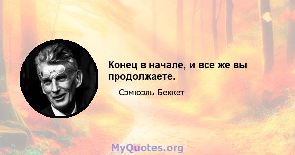 Конец в начале, и все же вы продолжаете.