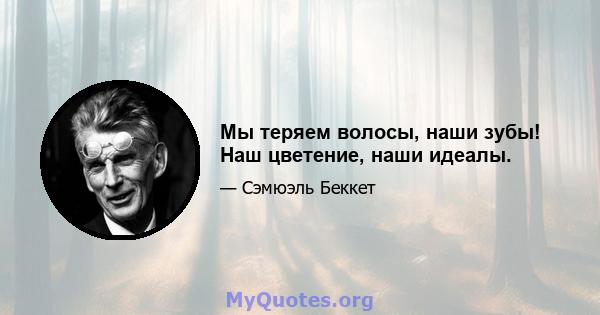 Мы теряем волосы, наши зубы! Наш цветение, наши идеалы.