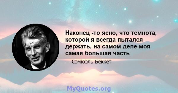 Наконец -то ясно, что темнота, которой я всегда пытался держать, на самом деле моя самая большая часть