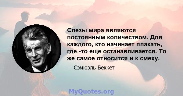 Слезы мира являются постоянным количеством. Для каждого, кто начинает плакать, где -то еще останавливается. То же самое относится и к смеху.