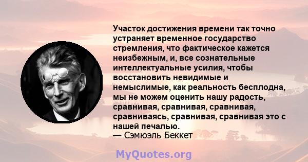 Участок достижения времени так точно устраняет временное государство стремления, что фактическое кажется неизбежным, и, все сознательные интеллектуальные усилия, чтобы восстановить невидимые и немыслимые, как реальность 