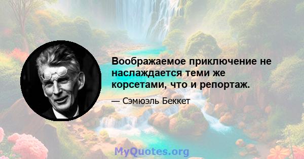 Воображаемое приключение не наслаждается теми же корсетами, что и репортаж.