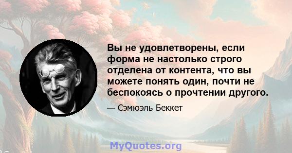 Вы не удовлетворены, если форма не настолько строго отделена от контента, что вы можете понять один, почти не беспокоясь о прочтении другого.