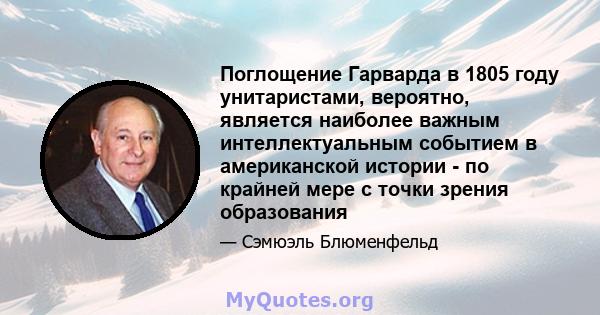 Поглощение Гарварда в 1805 году унитаристами, вероятно, является наиболее важным интеллектуальным событием в американской истории - по крайней мере с точки зрения образования