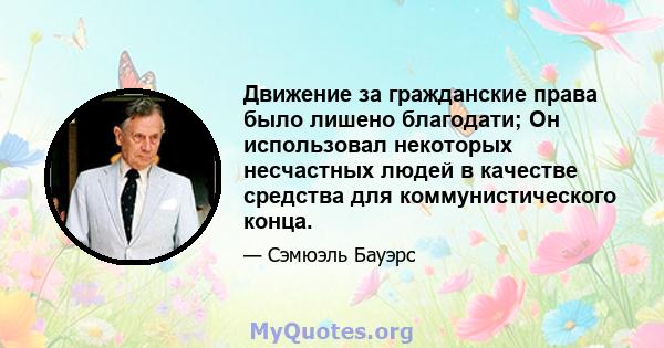 Движение за гражданские права было лишено благодати; Он использовал некоторых несчастных людей в качестве средства для коммунистического конца.