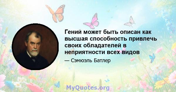 Гений может быть описан как высшая способность привлечь своих обладателей в неприятности всех видов