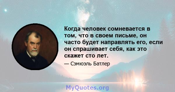 Когда человек сомневается в том, что в своем письме, он часто будет направлять его, если он спрашивает себя, как это скажет сто лет.