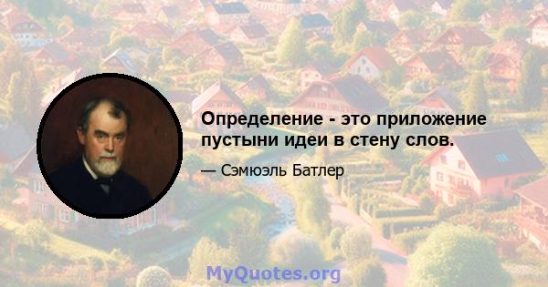 Определение - это приложение пустыни идеи в стену слов.