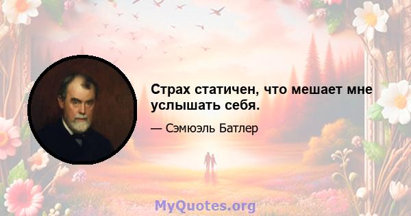 Страх статичен, что мешает мне услышать себя.