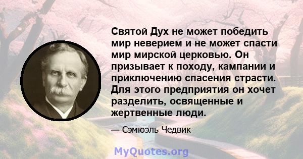 Святой Дух не может победить мир неверием и не может спасти мир мирской церковью. Он призывает к походу, кампании и приключению спасения страсти. Для этого предприятия он хочет разделить, освященные и жертвенные люди.