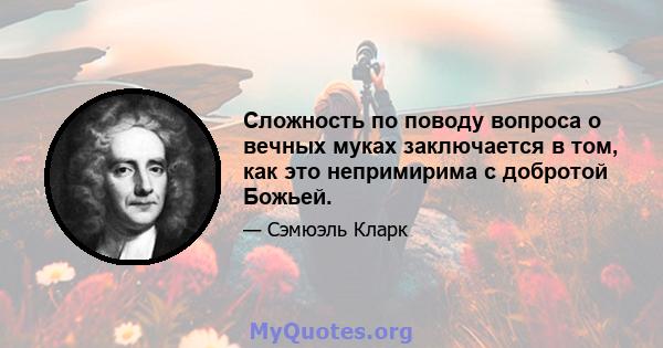 Сложность по поводу вопроса о вечных муках заключается в том, как это непримирима с добротой Божьей.