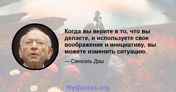 Когда вы верите в то, что вы делаете, и используете свое воображение и инициативу, вы можете изменить ситуацию.