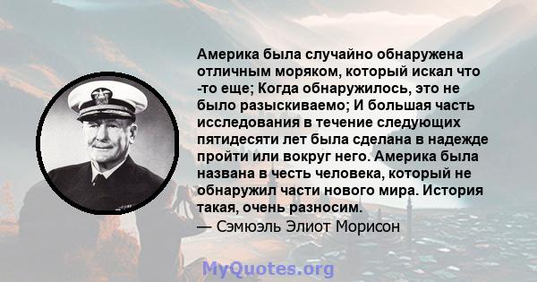 Америка была случайно обнаружена отличным моряком, который искал что -то еще; Когда обнаружилось, это не было разыскиваемо; И большая часть исследования в течение следующих пятидесяти лет была сделана в надежде пройти