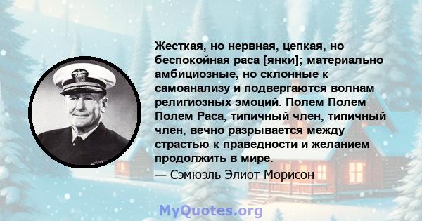 Жесткая, но нервная, цепкая, но беспокойная раса [янки]; материально амбициозные, но склонные к самоанализу и подвергаются волнам религиозных эмоций. Полем Полем Полем Раса, типичный член, типичный член, вечно