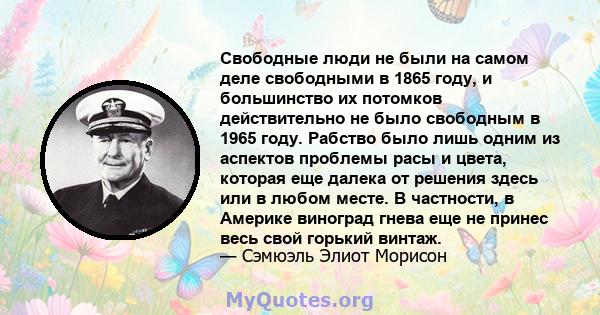 Свободные люди не были на самом деле свободными в 1865 году, и большинство их потомков действительно не было свободным в 1965 году. Рабство было лишь одним из аспектов проблемы расы и цвета, которая еще далека от