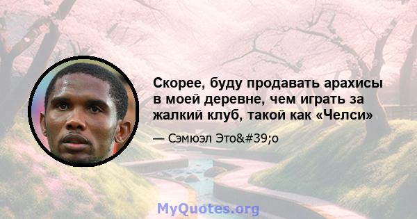 Скорее, буду продавать арахисы в моей деревне, чем играть за жалкий клуб, такой как «Челси»