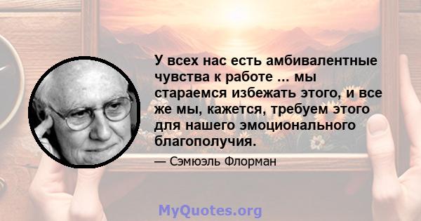 У всех нас есть амбивалентные чувства к работе ... мы стараемся избежать этого, и все же мы, кажется, требуем этого для нашего эмоционального благополучия.