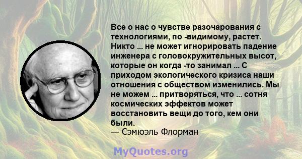 Все о нас о чувстве разочарования с технологиями, по -видимому, растет. Никто ... не может игнорировать падение инженера с головокружительных высот, которые он когда -то занимал ... С приходом экологического кризиса