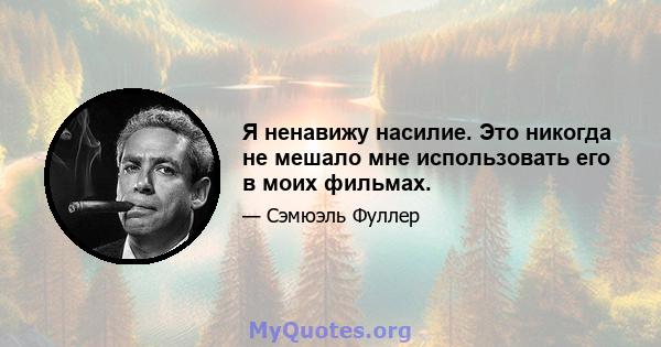 Я ненавижу насилие. Это никогда не мешало мне использовать его в моих фильмах.