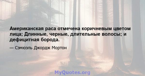 Американская раса отмечена коричневым цветом лица; Длинные, черные, длительные волосы; и дефицитная борода.