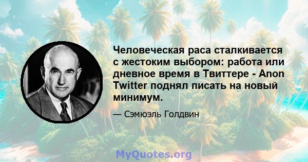 Человеческая раса сталкивается с жестоким выбором: работа или дневное время в Твиттере - Anon Twitter поднял писать на новый минимум.