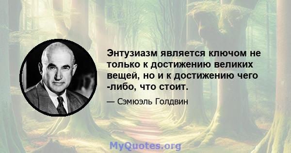 Энтузиазм является ключом не только к достижению великих вещей, но и к достижению чего -либо, что стоит.