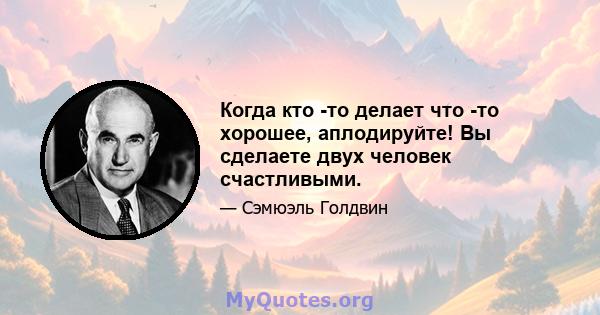 Когда кто -то делает что -то хорошее, аплодируйте! Вы сделаете двух человек счастливыми.