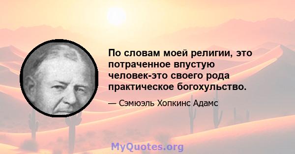 По словам моей религии, это потраченное впустую человек-это своего рода практическое богохульство.