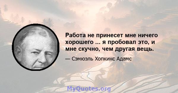 Работа не принесет мне ничего хорошего ... я пробовал это, и мне скучно, чем другая вещь.