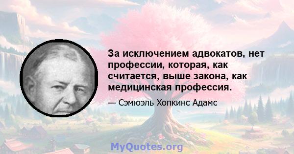 За исключением адвокатов, нет профессии, которая, как считается, выше закона, как медицинская профессия.