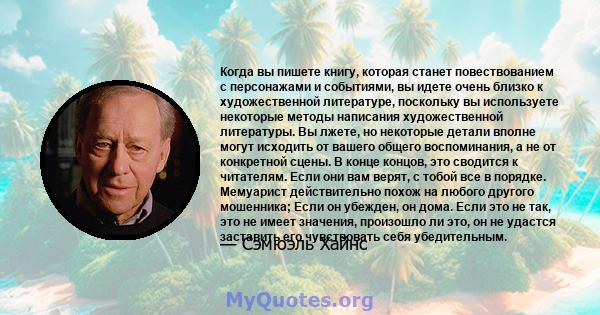 Когда вы пишете книгу, которая станет повествованием с персонажами и событиями, вы идете очень близко к художественной литературе, поскольку вы используете некоторые методы написания художественной литературы. Вы лжете, 