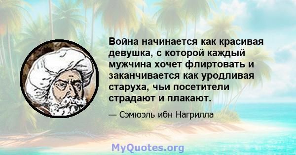 Война начинается как красивая девушка, с которой каждый мужчина хочет флиртовать и заканчивается как уродливая старуха, чьи посетители страдают и плакают.