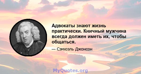 Адвокаты знают жизнь практически. Кничный мужчина всегда должен иметь их, чтобы общаться.