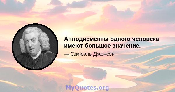 Аплодисменты одного человека имеют большое значение.